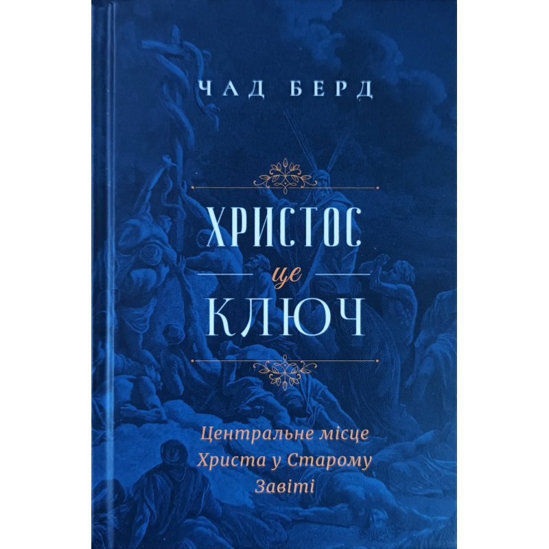 Христос - це ключ. Центральне місце Христа в Старому Заповіті /Чад Берд/