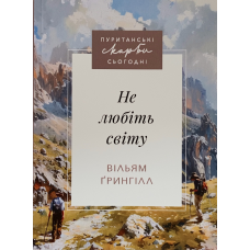 Не любіть світу. Серія “Пуританські скарби сьогодні“ /Вільям Грингілл/ укр