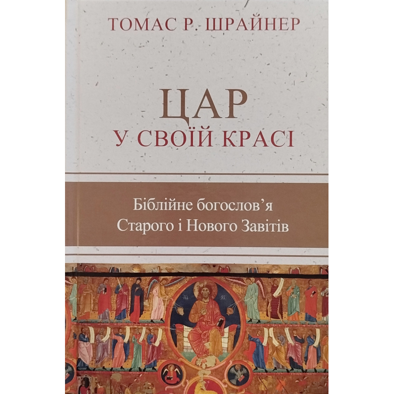 Цар у своїй красі. Біблійне богослов“я Старого і Нового Завітів /Томас Шрайнер/ укр