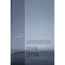 Наповнюйтесь Духом Святим. Бесіди по розділах 4 і 5 послання до ефесян /Ернст Модерзон/ укр