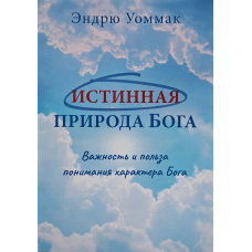 Истинная природа Бога. Важность и польза понимания характера Бога /Эндрю Уоммак/ рос