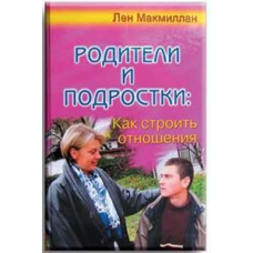 Батьки та підлітки: Як будувати відносини/Л. МАКМІЛЛАН