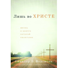 Лишь во Христе. Життя, у центрі якого золото/С. Фергюсон