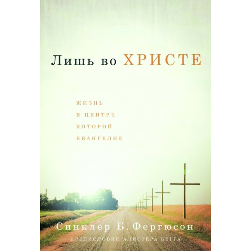 Лишь во Христе. Життя, у центрі якого золото/С. Фергюсон