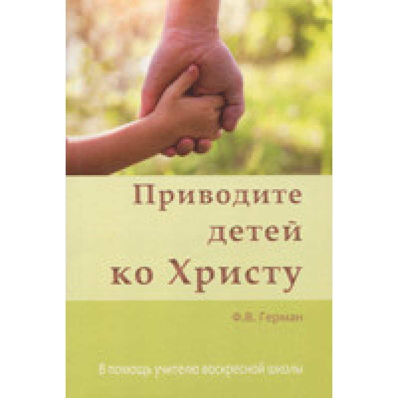 Приводьте дітей доочний. На допомогу вчителюурській школі/Ф. Герман
