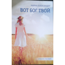 Ось твій Бог. Вивчення властивостей Бога. Навчальний посібник/А. Мірна