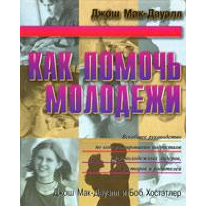 Як допомогти молоді. Всепровідне керівництво з консультації підлітків, для молодіжних лідерів,норманів і батьків/Дж. МАК-ДАУЕЛЛ Як допомогти молоді. Всепровідне керівництво з консультації підлітків, для молодіжних лідерів,норманів і батьків/Дж. МАК-ДАУЕЛЛ