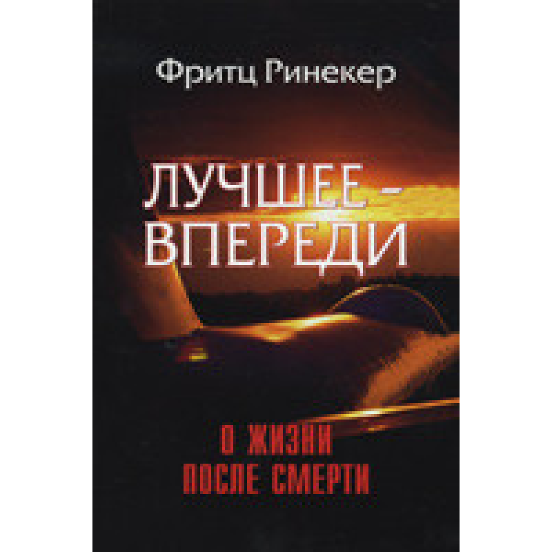 Найкраще — попереду. Про життя після смерті/Ф. РИНЕКЕР