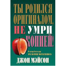 Ти народився оригіналом, не вмри копією!/Дж. МЭйСОН