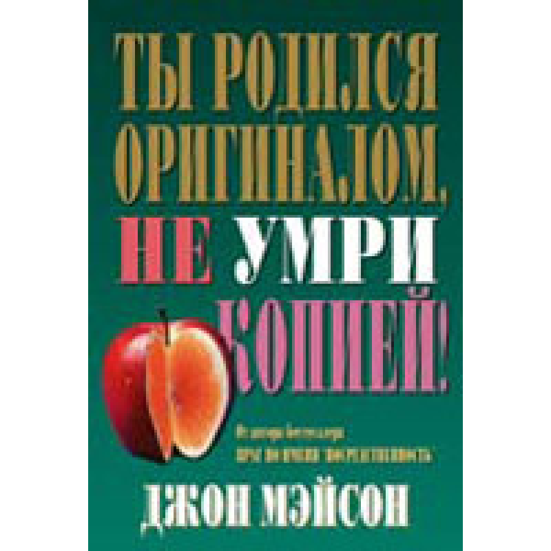 Ти народився оригіналом, не вмри копією!/Дж. МЭйСОН Ти народився оригіналом, не вмри копією!/Дж. МЭйСОН