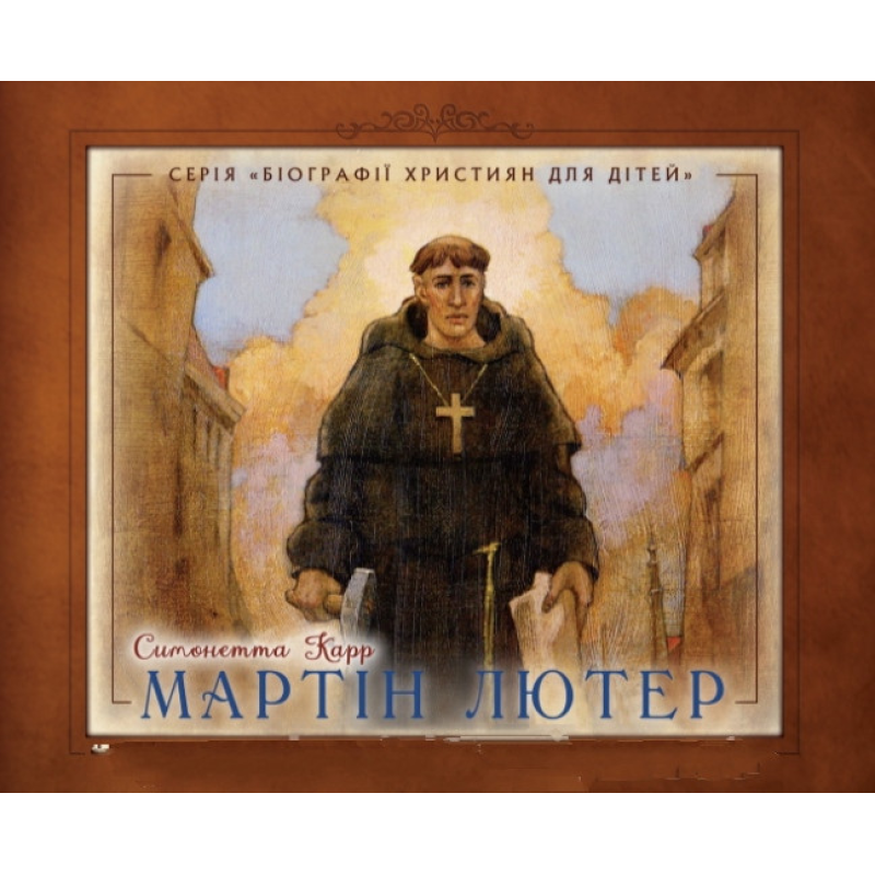 Мартін Лютер. Серія “Біографії християн для дітей“ /С. Карр/