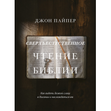 Чудесне читання Біблії. Як бачити славу в Писанні та насолоджуватися нею/Дж. Пайпер/