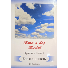 Хто я без тебе! Трилогия. Бог і особистість. Устань, сплячий! Вторгнення/І. Довбнев/