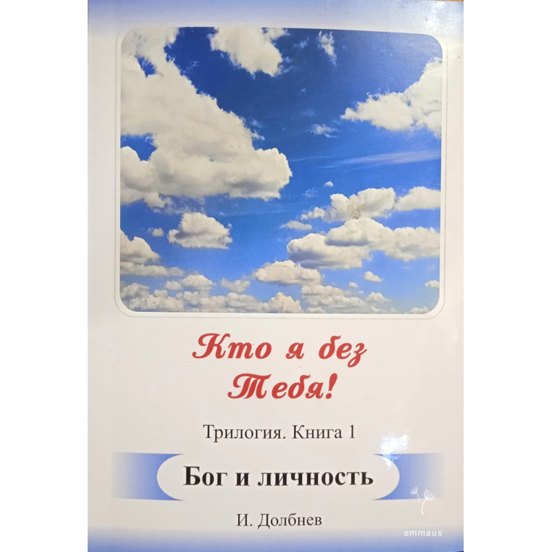 Хто я без тебе! Трилогия. Бог і особистість. Устань, сплячий! Вторгнення/І. Довбнев/