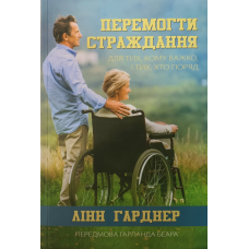 Перемогти страждання. Для тих, кому важко, і тих, хто поряд /Л. Гарднер/