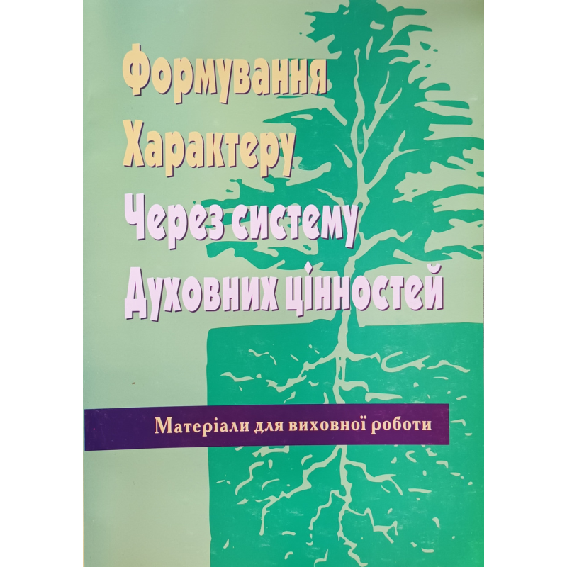 Формування характеру через систему духовних цінностей. Матеріали для виховної роботи Формування характеру через систему духовних цінностей. Матеріали для виховної роботи