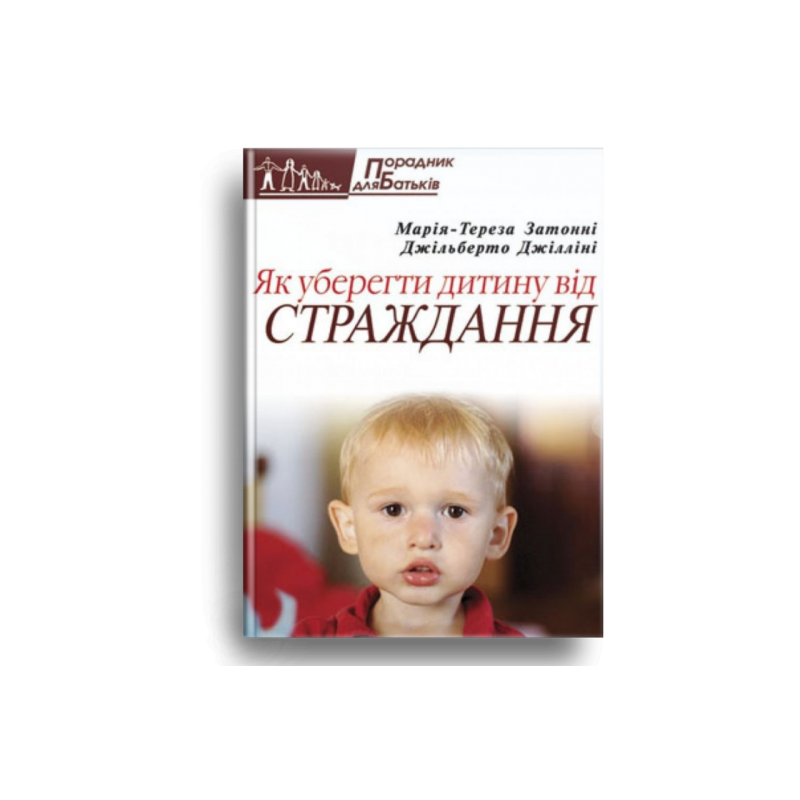 Як уберегти дитину від страждання. Серія “Порадник для батьків“ /Затонні, Джілліні/
