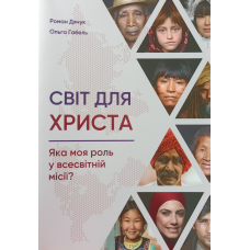 Світ для Христа. Яка моя роль у всесвітній місія? /Дячук, Габель/