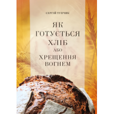 Як готується хліб або хрещення вогнем /С. Тупчик/