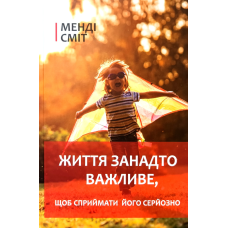 Життя занадто важливе, щоб сприймати його серйозно /М.Сміт/