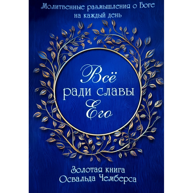 Все заради слави Його. Молітвенні роздуми про Бога на кожен день/О. Чимберс/