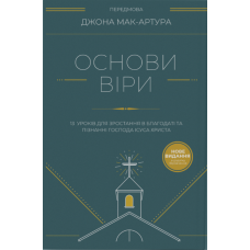 Основи віри. 13 уроків для зростання в благодаті та пізнанні Господа Ісуса Христа /Дж. Мак-Артур/