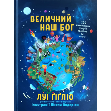 Величний наш Бог. 100 дивовижних історій про Бога та науку /Л. Гігліо/