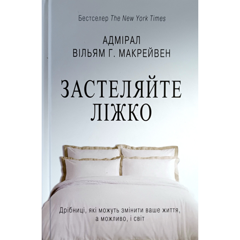 Застеляйте ліжко. Дрібниці, які зможуть змінити ваше життя, а можливо, і світ /В. Макрейвен/