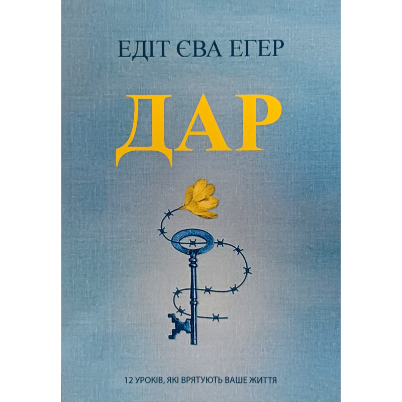 Дар. 12 уроків, які врятують ваше життя /Едіт Егер/ Дар. 12 уроків, які врятують ваше життя /Едіт Егер/