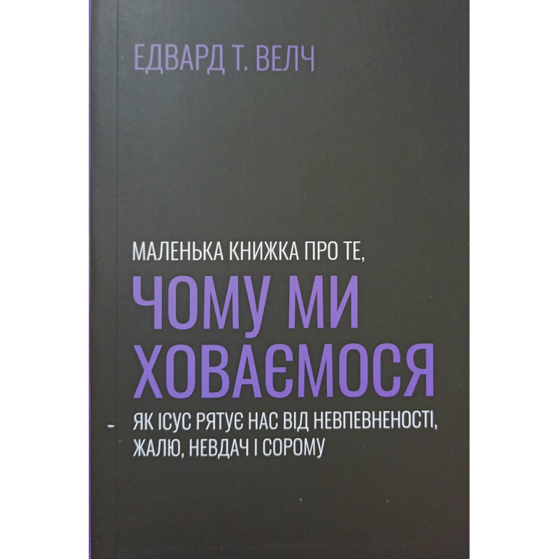 Маленька книжка про те, чому ми ховаємось. Як Ісус рятує нас від невпевненості, жалю, невдач і сорому /В.