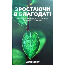 Зростаючи в благодаті. Біблійні методи для розвитку міцних стосунків /Ф. Мозер/