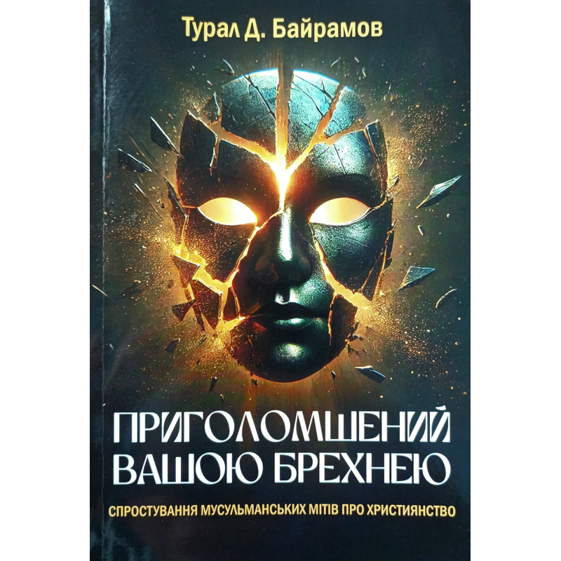 Приголомшений вашою брехнею. Спростування мусульманських мітів про християнство /Т. Байрамов/ укр