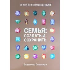 Сім“я: створити та зберегти. 25 тем для сімейних груп/В. Омельчук/рос