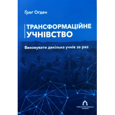 Трансформаційне учнівство. Виховувати декілька учнів за раз /Грег Огден/ укр